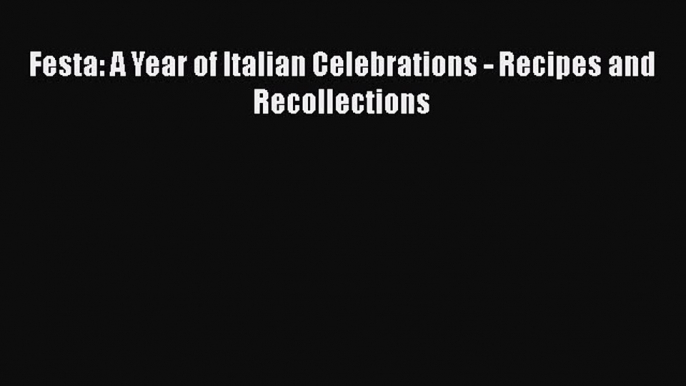 Download Festa: A Year of Italian Celebrations - Recipes and Recollections Ebook Free