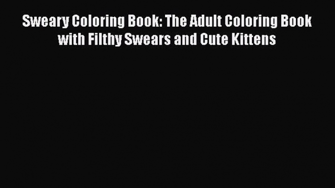 Download Sweary Coloring Book: The Adult Coloring Book with Filthy Swears and Cute Kittens