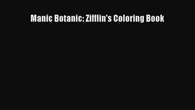 Read Manic Botanic: Zifflin's Coloring Book Ebook Free