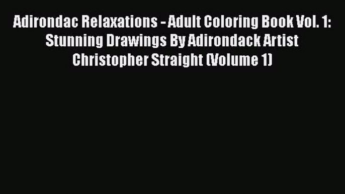 Read Adirondac Relaxations - Adult Coloring Book Vol. 1: Stunning Drawings By Adirondack Artist