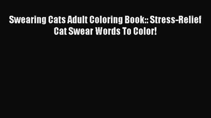 Read Swearing Cats Adult Coloring Book:: Stress-Relief Cat Swear Words To Color! Ebook Free