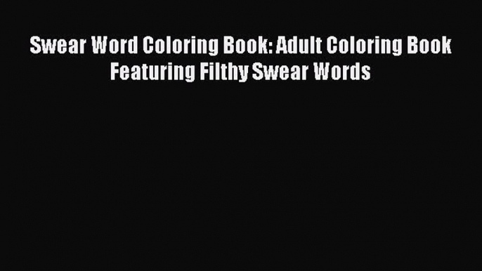 Download Swear Word Coloring Book: Adult Coloring Book Featuring Filthy Swear Words PDF Online