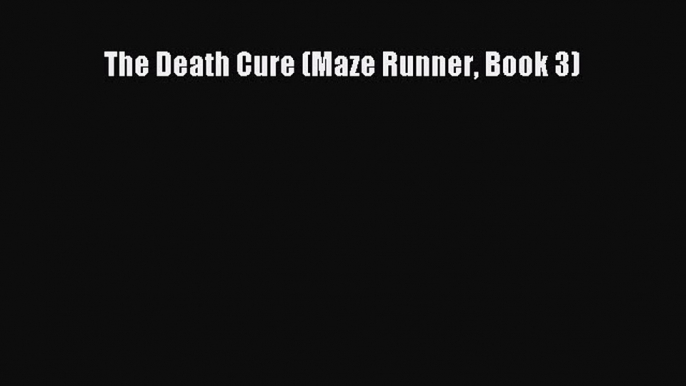 Read The Death Cure (Maze Runner Book 3) PDF Free