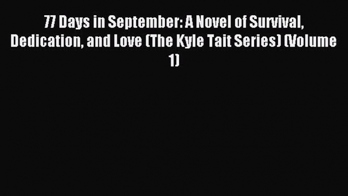 Read 77 Days in September: A Novel of Survival Dedication and Love (The Kyle Tait Series) (Volume