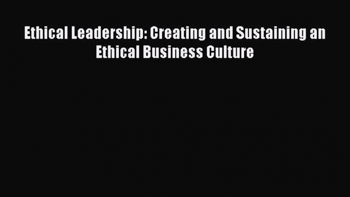 Download Ethical Leadership: Creating and Sustaining an Ethical Business Culture  EBook