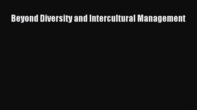 PDF Beyond Diversity and Intercultural Management Free Books