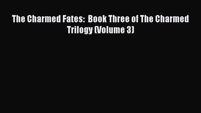 PDF The Charmed Fates:  Book Three of The Charmed Trilogy (Volume 3) Free Books