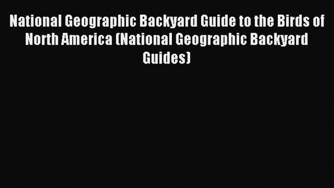 Read National Geographic Backyard Guide to the Birds of North America (National Geographic