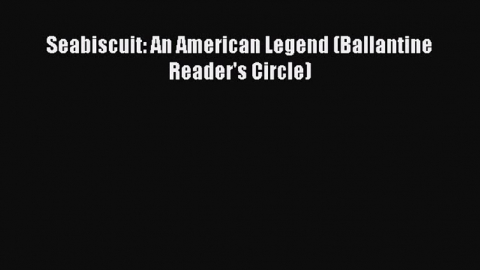 Download Seabiscuit: An American Legend (Ballantine Reader's Circle) PDF Free