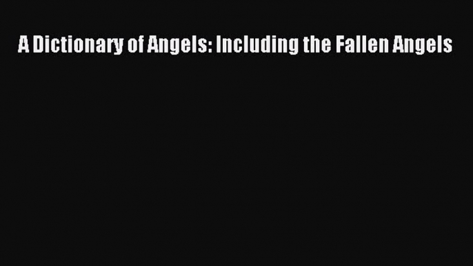 Read A Dictionary of Angels: Including the Fallen Angels Ebook Free