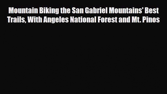 Download Mountain Biking the San Gabriel Mountains' Best Trails With Angeles National Forest