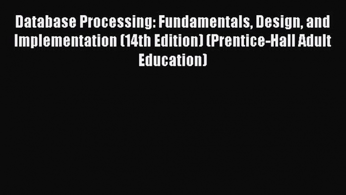 Read Database Processing: Fundamentals Design and Implementation (14th Edition) (Prentice-Hall