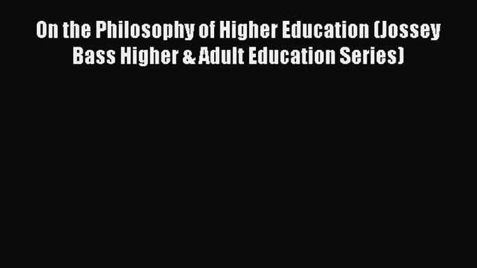 Download On the Philosophy of Higher Education (Jossey Bass Higher & Adult Education Series)