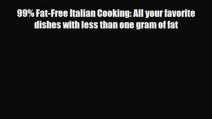 [PDF] 99% Fat-Free Italian Cooking: All your favorite dishes with less than one gram of fat