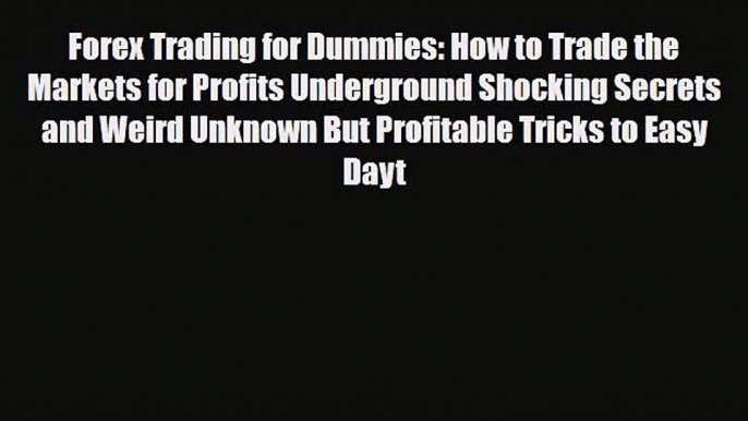 [PDF] Forex Trading for Dummies: How to Trade the Markets for Profits Underground Shocking