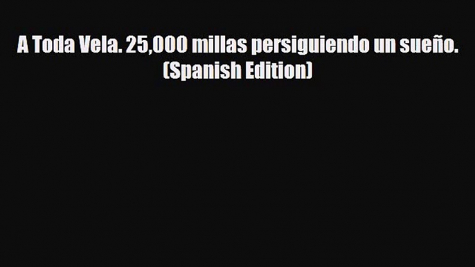 PDF A Toda Vela. 25000 millas persiguiendo un sueño. (Spanish Edition) Read Online