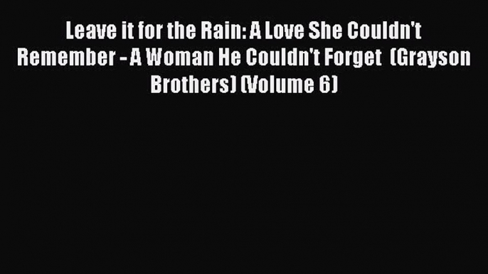 PDF Leave it for the Rain: A Love She Couldn't Remember - A Woman He Couldn't Forget  (Grayson