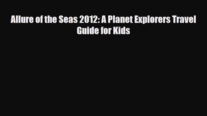 Download Allure of the Seas 2012: A Planet Explorers Travel Guide for Kids PDF Book Free