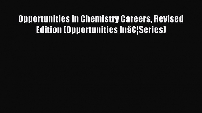 Read Opportunities in Chemistry Careers Revised Edition (Opportunities Inâ€¦Series) PDF Online