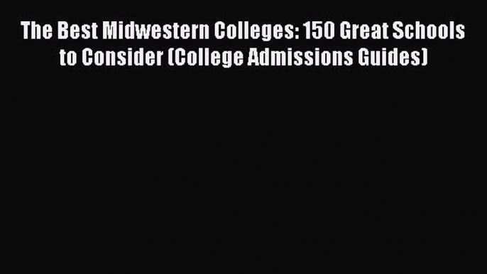 Read The Best Midwestern Colleges: 150 Great Schools to Consider (College Admissions Guides)