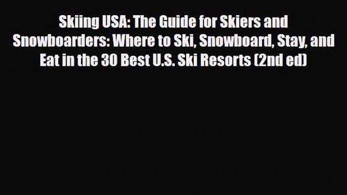 PDF Skiing USA: The Guide for Skiers and Snowboarders: Where to Ski Snowboard Stay and Eat