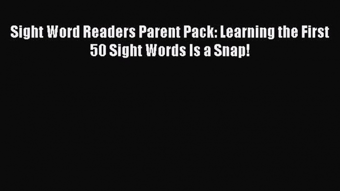 Read Sight Word Readers Parent Pack: Learning the First 50 Sight Words Is a Snap! PDF Free