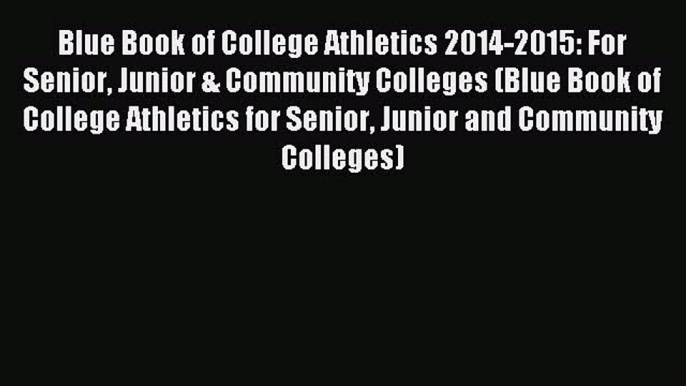 Read Blue Book of College Athletics 2014-2015: For Senior Junior & Community Colleges (Blue