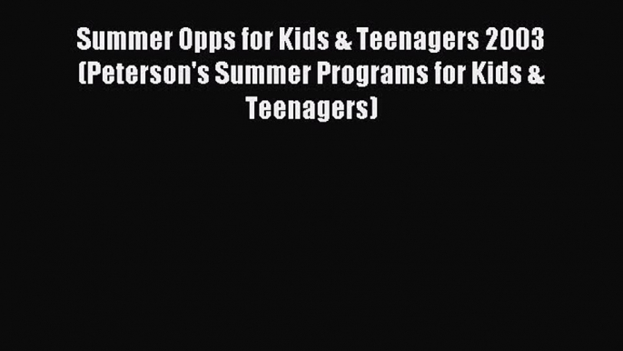 Download Summer Opps for Kids & Teenagers 2003 (Peterson's Summer Programs for Kids & Teenagers)