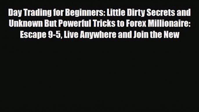 [PDF] Day Trading for Beginners: Little Dirty Secrets and Unknown But Powerful Tricks to Forex