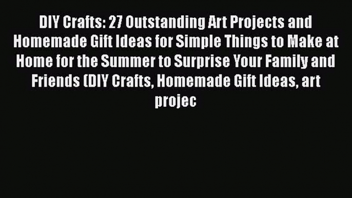 PDF DIY Crafts: 27 Outstanding Art Projects and Homemade Gift Ideas for Simple Things to Make