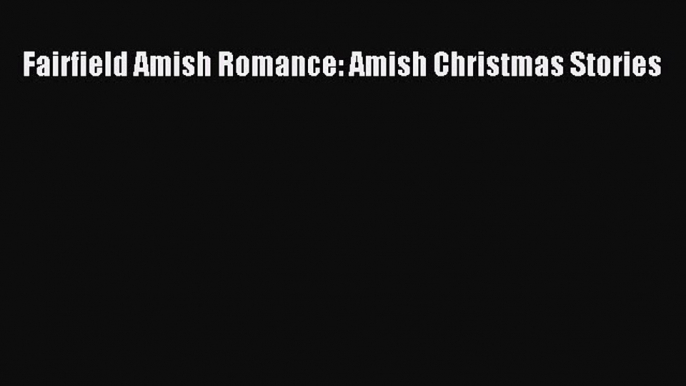 Download Fairfield Amish Romance: Amish Christmas Stories [Read] Online