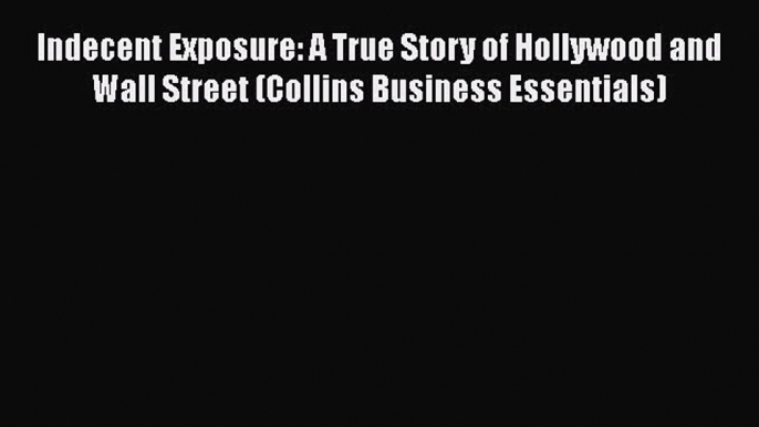 Download Indecent Exposure: A True Story of Hollywood and Wall Street (Collins Business Essentials)