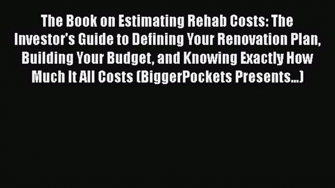 Read The Book on Estimating Rehab Costs: The Investor's Guide to Defining Your Renovation Plan