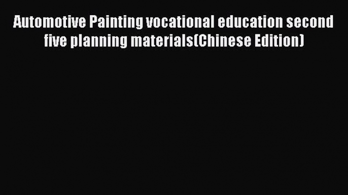 Read Automotive Painting vocational education second five planning materials(Chinese Edition)