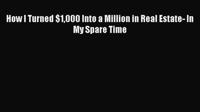 [PDF] How I Turned $1000 Into a Million in Real Estate- In My Spare Time Read Online