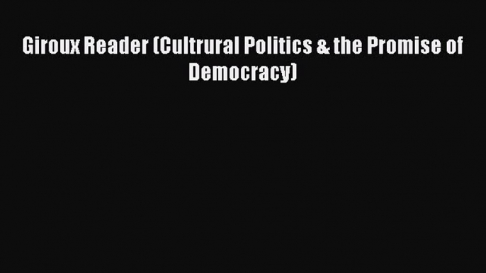 Read Giroux Reader (Cultrural Politics & the Promise of Democracy) Ebook Free