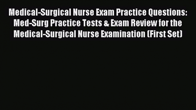 Read Medical-Surgical Nurse Exam Practice Questions: Med-Surg Practice Tests & Exam Review