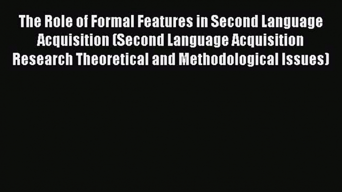 Read The Role of Formal Features in Second Language Acquisition (Second Language Acquisition