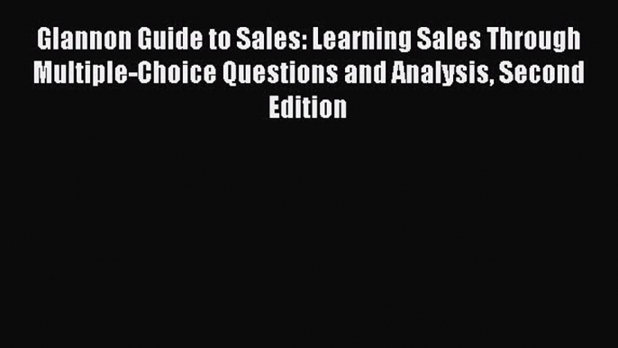 Download Glannon Guide to Sales: Learning Sales Through Multiple-Choice Questions and Analysis