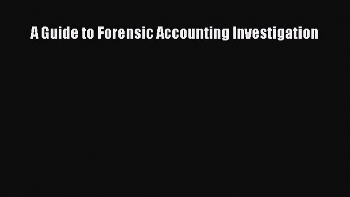 Read A Guide to Forensic Accounting Investigation Ebook Free