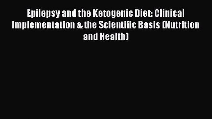 [PDF] Epilepsy and the Ketogenic Diet: Clinical Implementation & the Scientific Basis (Nutrition