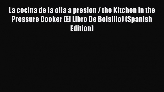 Read La cocina de la olla a presion / the Kitchen in the Pressure Cooker (El Libro De Bolsillo)