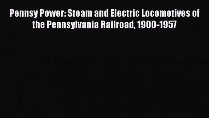 [PDF] Pennsy Power: Steam and Electric Locomotives of the Pennsylvania Railroad 1900-1957 [Download]