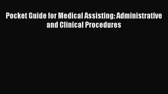 [PDF] Pocket Guide for Medical Assisting: Administrative and Clinical Procedures [Download]