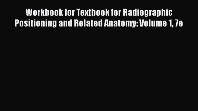 [PDF] Workbook for Textbook for Radiographic Positioning and Related Anatomy: Volume 1 7e [Download]