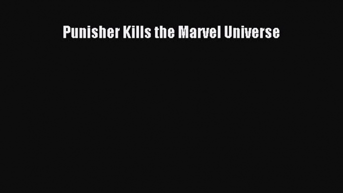 Read Punisher Kills the Marvel Universe PDF Free