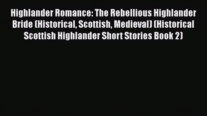 Read Highlander Romance: The Rebellious Highlander Bride (Historical Scottish Medieval) (Historical