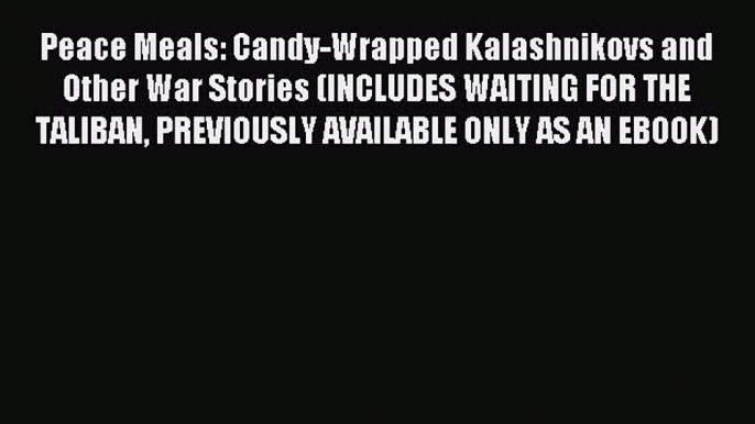 Read Peace Meals: Candy-Wrapped Kalashnikovs and Other War Stories (INCLUDES WAITING FOR THE