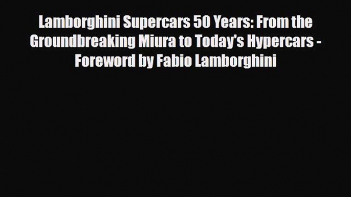 [Download] Lamborghini Supercars 50 Years: From the Groundbreaking Miura to Today's Hypercars