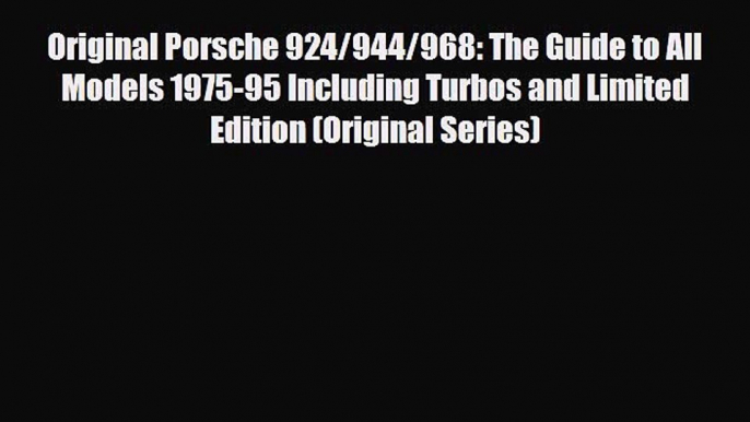 PDF Original Porsche 924/944/968: The Guide to All Models 1975-95 Including Turbos and Limited